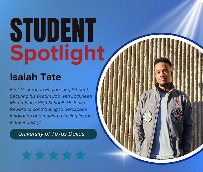 UT Dallas Student Spotlight. Isaiah Tate - First Generation Engineering Student Securing his Dream Job with Lockheed Martin since high school. He looks forward to contributing to aerospace innovation and making a lasting impact in the industry.